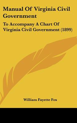 Manual of Virginia Civil Government: To Accompany a Chart of Virginia Civil Government (1899)