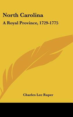 North Carolina: A Royal Province, 1729-1775: The Executive And Legislature (1901)