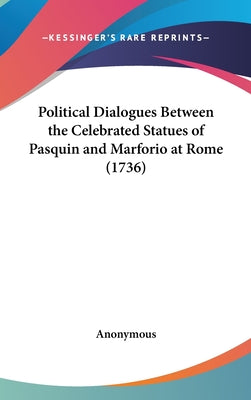 Political Dialogues Between the Celebrated Statues of Pasquin and Marforio at Rome (1736)