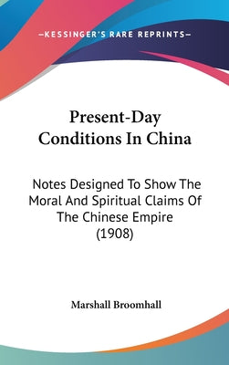 Present-Day Conditions in China: Notes Designed to Show the Moral and Spiritual Claims of the Chinese Empire (1908)