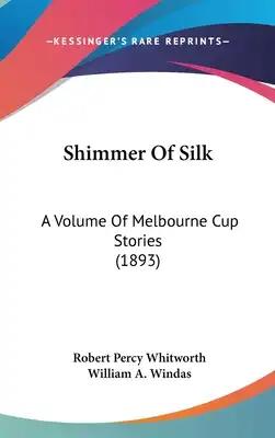 Shimmer Of Silk: A Volume Of Melbourne Cup Stories (1893)