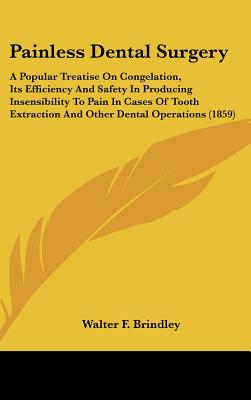 Painless Dental Surgery: A Popular Treatise on Congelation, Its Efficiency and Safety in Producing Insensibility to Pain in Cases of Tooth Extr