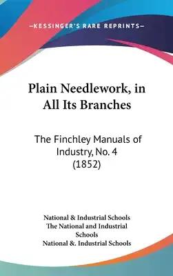 Plain Needlework, in All Its Branches: The Finchley Manuals of Industry, No. 4 (1852)