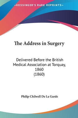 The Address in Surgery: Delivered Before the British Medical Association at Torquay, 1860 (1860)