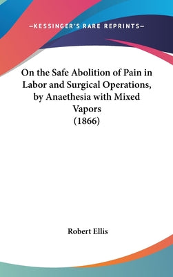 On the Safe Abolition of Pain in Labor and Surgical Operations, by Anaethesia with Mixed Vapors (1866)