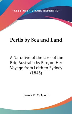 Perils by Sea and Land: A Narrative of the Loss of the Brig Australia by Fire, on Her Voyage from Leith to Sydney (1845)
