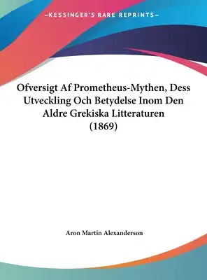 Ofversigt AF Prometheus-Mythen, Dess Utveckling Och Betydelse Inom Den Aldre Grekiska Litteraturen (1869)