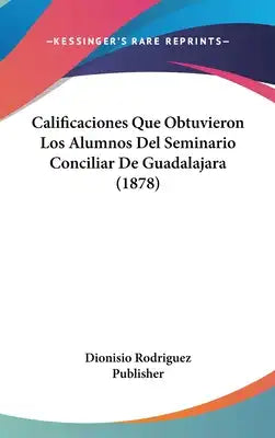 Calificaciones Que Obtuvieron Los Alumnos del Seminario Conciliar de Guadalajara (1878)