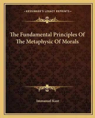 The Fundamental Principles Of The Metaphysic Of Morals
