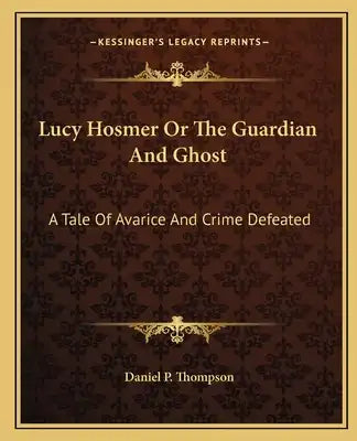 Lucy Hosmer or the Guardian and Ghost: A Tale of Avarice and Crime Defeated
