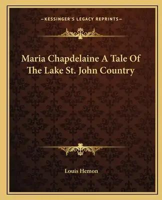 Maria Chapdelaine a Tale of the Lake St. John Country