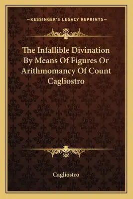 The Infallible Divination by Means of Figures or Arithmomancy of Count Cagliostro