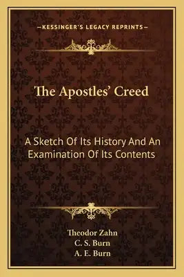 The Apostles' Creed: A Sketch Of Its History And An Examination Of Its Contents