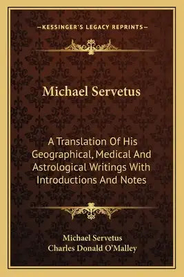 Michael Servetus: A Translation of His Geographical, Medical and Astrological Writings with Introductions and Notes