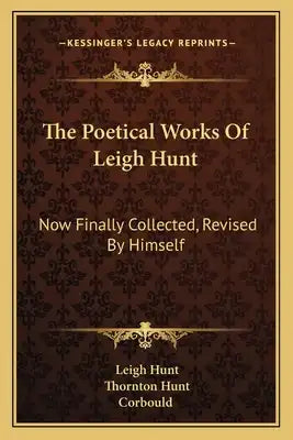 The Poetical Works Of Leigh Hunt: Now Finally Collected, Revised By Himself
