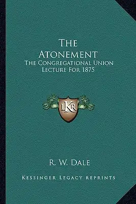 The Atonement: The Congregational Union Lecture for 1875