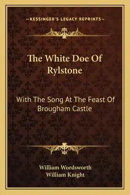 The White Doe of Rylstone: With the Song at the Feast of Brougham Castle