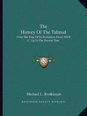 The History Of The Talmud: From The Time Of Its Formation About 200 B. C. Up To The Present Time