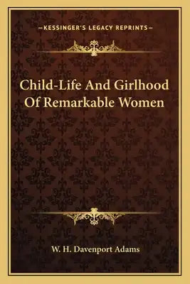 Child-Life and Girlhood of Remarkable Women