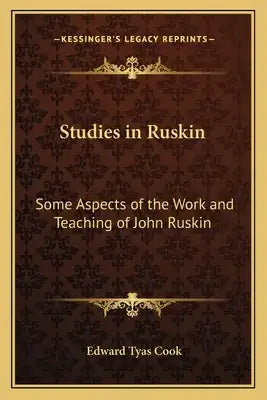 Studies in Ruskin: Some Aspects of the Work and Teaching of John Ruskin