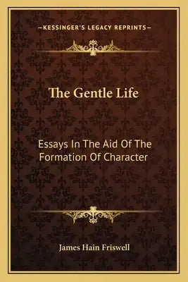 The Gentle Life: Essays in the Aid of the Formation of Character