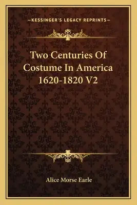 Two Centuries of Costume in America 1620-1820 V2
