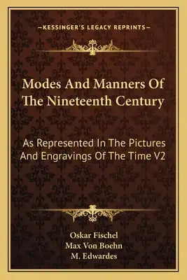 Modes And Manners Of The Nineteenth Century: As Represented In The Pictures And Engravings Of The Time V2