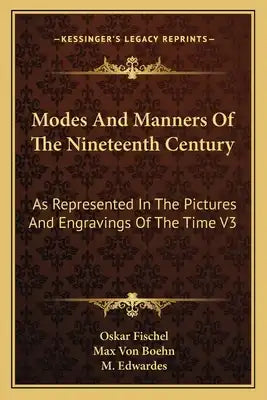 Modes and Manners of the Nineteenth Century: As Represented in the Pictures and Engravings of the Time V3
