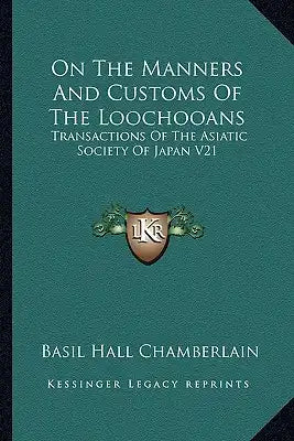 On the Manners and Customs of the Loochooans: Transactions of the Asiatic Society of Japan V21