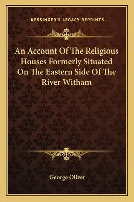 An Account of the Religious Houses Formerly Situated on the Eastern Side of the River Witham
