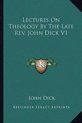 Lectures on Theology by the Late REV. John Dick V1