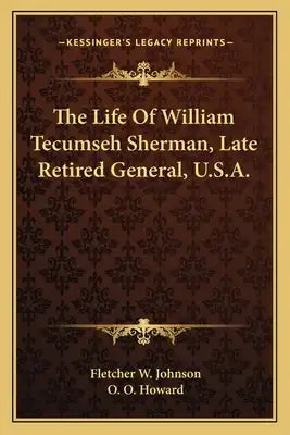 The Life of William Tecumseh Sherman, Late Retired General, U.S.A.