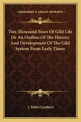 Two Thousand Years of Gild Life or an Outline of the History and Development of the Gild System from Early Times
