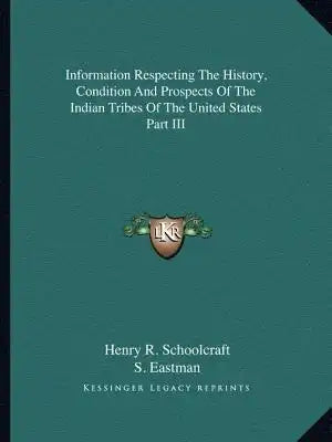 Information Respecting The History, Condition And Prospects Of The Indian Tribes Of The United States Part III