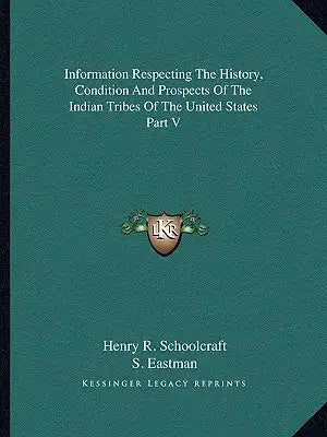 Information Respecting The History, Condition And Prospects Of The Indian Tribes Of The United States Part V