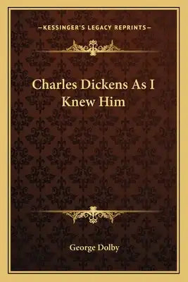 Charles Dickens as I Knew Him