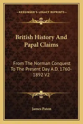 British History And Papal Claims: From The Norman Conquest To The Present Day A.D. 1760-1892 V2