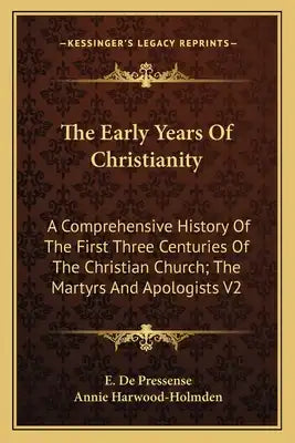 The Early Years of Christianity: A Comprehensive History of the First Three Centuries of the Christian Church; The Martyrs and Apologists V2