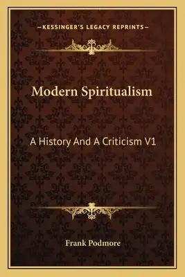 Modern Spiritualism: A History and a Criticism V1