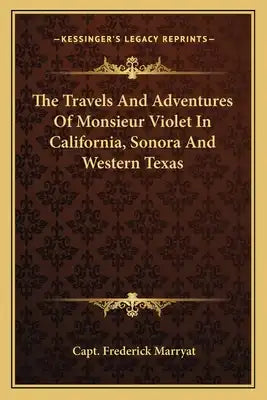 The Travels and Adventures of Monsieur Violet in California, Sonora and Western Texas