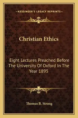 Christian Ethics: Eight Lectures Preached Before the University of Oxford in the Year 1895