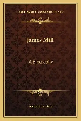 James Mill: A Biography