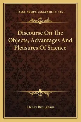 Discourse on the Objects, Advantages and Pleasures of Science