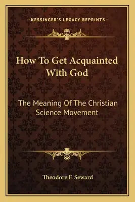 How to Get Acquainted with God: The Meaning of the Christian Science Movement