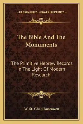 The Bible and the Monuments: The Primitive Hebrew Records in the Light of Modern Research