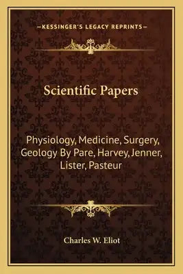 Scientific Papers: Physiology, Medicine, Surgery, Geology By Pare, Harvey, Jenner, Lister, Pasteur