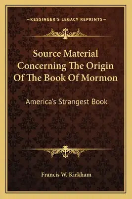 Source Material Concerning the Origin of the Book of Mormon: America's Strangest Book