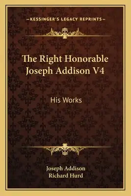 The Right Honorable Joseph Addison V4: His Works