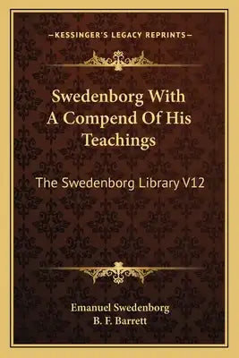 Swedenborg with a Compend of His Teachings: The Swedenborg Library V12