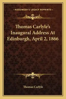 Thomas Carlyle's Inaugural Address at Edinburgh, April 2, 1866